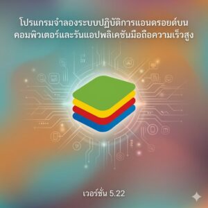 โปรแกรมจำลองระบบปฏิบัติการแอนดรอยด์บนคอมพิวเตอร์และรันแอปพลิเคชันมือถือความเร็วสูง เวอร์ชัน 5.22
