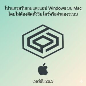 (MacOS) โปรแกรมรันเกมและแอป Windows บน Mac โดยไม่ต้องติดตั้งวินโดว์หรือจำลองระบบ เวอร์ชัน 26.3
