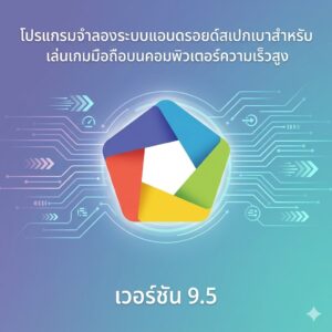 โปรแกรมจำลองระบบแอนดรอยด์สเปกเบาสำหรับเล่นเกมมือถือบนคอมพิวเตอร์ความเร็วสูง เวอร์ชัน 9.5