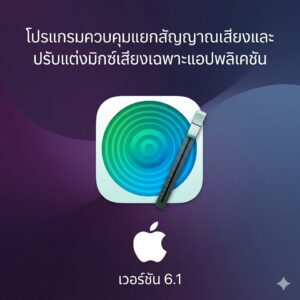 (MacOS) โปรแกรมควบคุมแยกสัญญาณเสียงและปรับแต่งมิกซ์เสียงเฉพาะแอปพลิเคชัน เวอร์ชัน 6.1