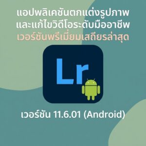 (Android) Lightroom Photo & Video Editor 11.6.01 แอปพลิเคชันตกแต่งรูปภาพและแก้ไขวิดีโอระดับมืออาชีพ เวอร์ชันพรีเมียมเสถียรล่าสุด
