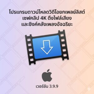 (MacOS) โปรแกรมดาวน์โหลดวิดีโอยกเพลย์ลิสต์ เซฟคลิป 4K ดึงไฟล์เสียง และซิงค์คลังเพลงอัจฉริยะ เวอร์ชัน 3.9.9