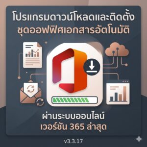 โปรแกรมดาวน์โหลดและติดตั้งชุดออฟฟิศเอกสารอัตโนมัติผ่านระบบออนไลน์ เวอร์ชัน 365 ล่าสุด v3.3.17